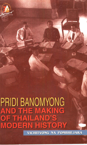 PRIDI BANOMYONG AND THE MAKING OF THAILAND'S MODERN HISTORY