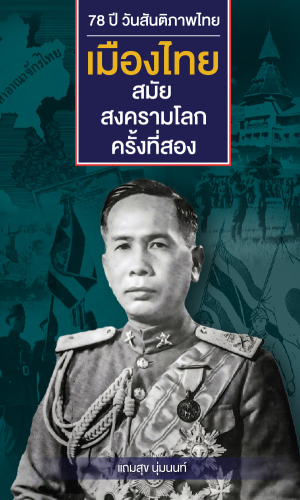 78 ปีวันสันติภาพไทย : เมืองไทยสมัยสงครามโลกครั้งที่สอง